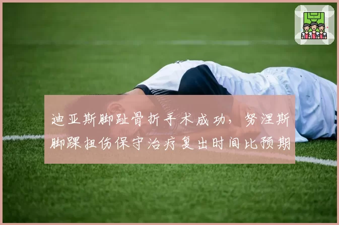 迪亚斯脚趾骨折手术成功，努涅斯脚踝扭伤保守治疗复出时间比预期早三周