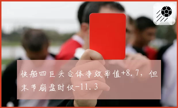 快船四巨头合体净效率值+8.7，但末节崩盘时仅-11.3