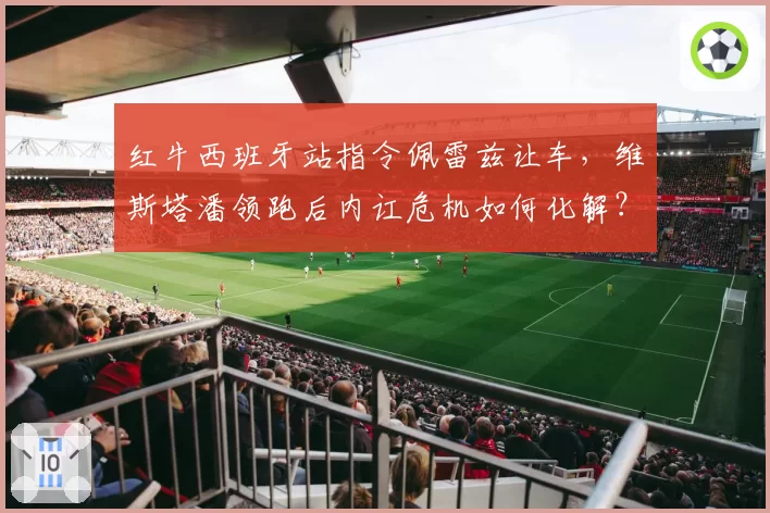 红牛西班牙站指令佩雷兹让车，维斯塔潘领跑后内讧危机如何化解？